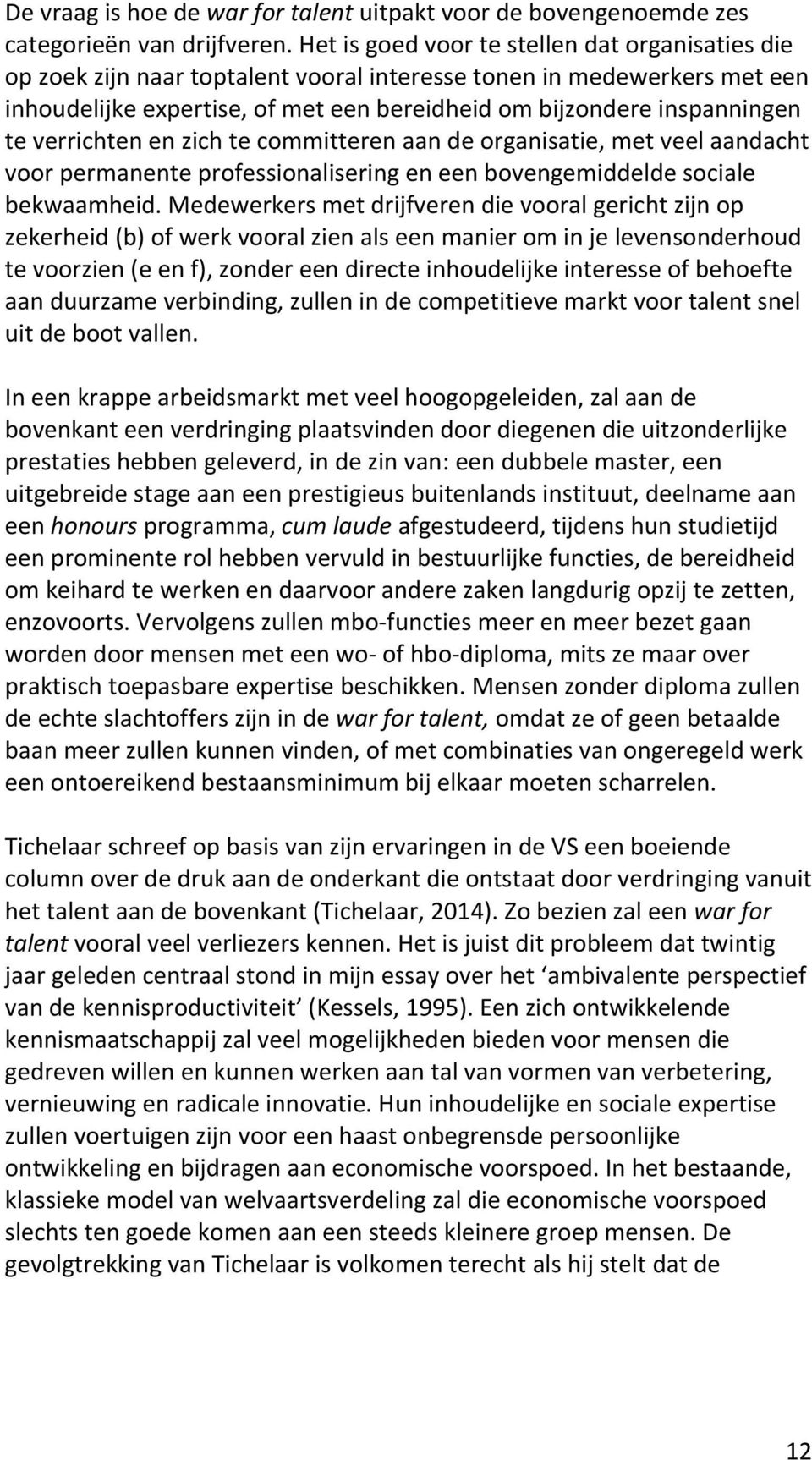 verrichten en zich te committeren aan de organisatie, met veel aandacht voor permanente professionalisering en een bovengemiddelde sociale bekwaamheid.