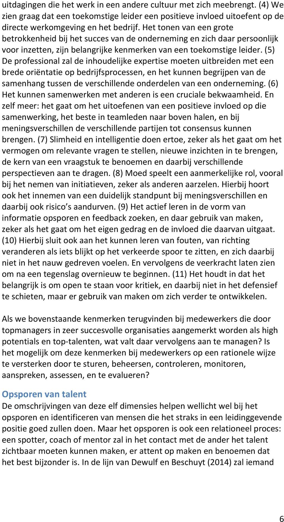 (5) De professional zal de inhoudelijke expertise moeten uitbreiden met een brede oriëntatie op bedrijfsprocessen, en het kunnen begrijpen van de samenhang tussen de verschillende onderdelen van een