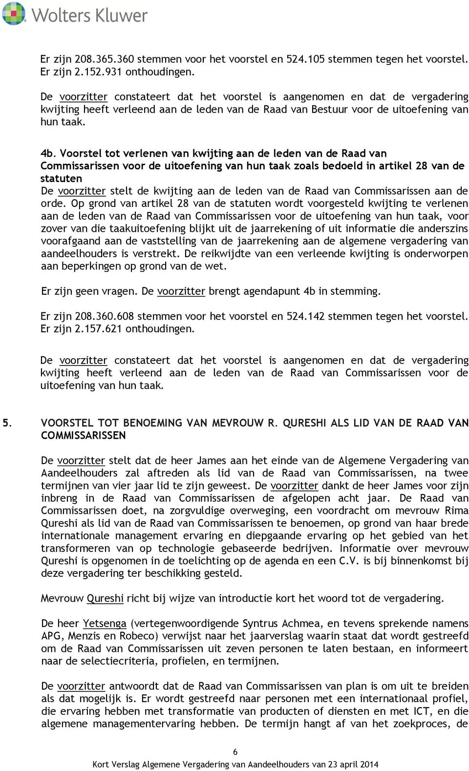 Voorstel tot verlenen van kwijting aan de leden van de Raad van Commissarissen voor de uitoefening van hun taak zoals bedoeld in artikel 28 van de statuten De voorzitter stelt de kwijting aan de