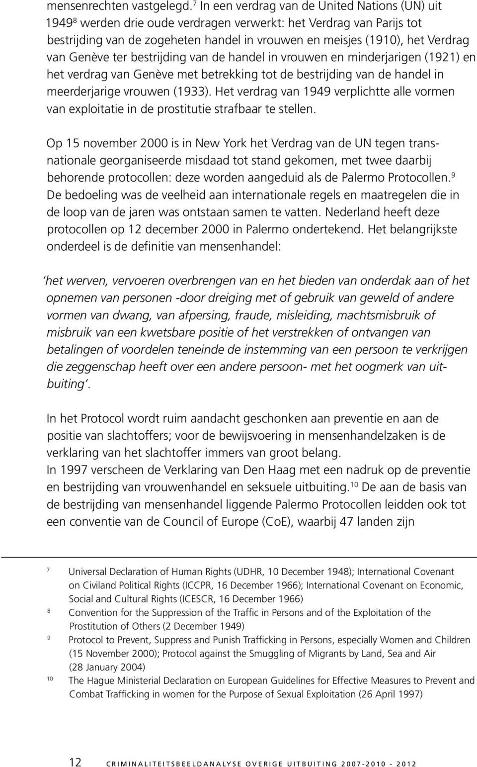 van Genève ter bestrijding van de handel in vrouwen en minderjarigen (1921) en het verdrag van Genève met betrekking tot de bestrijding van de handel in meerderjarige vrouwen (1933).