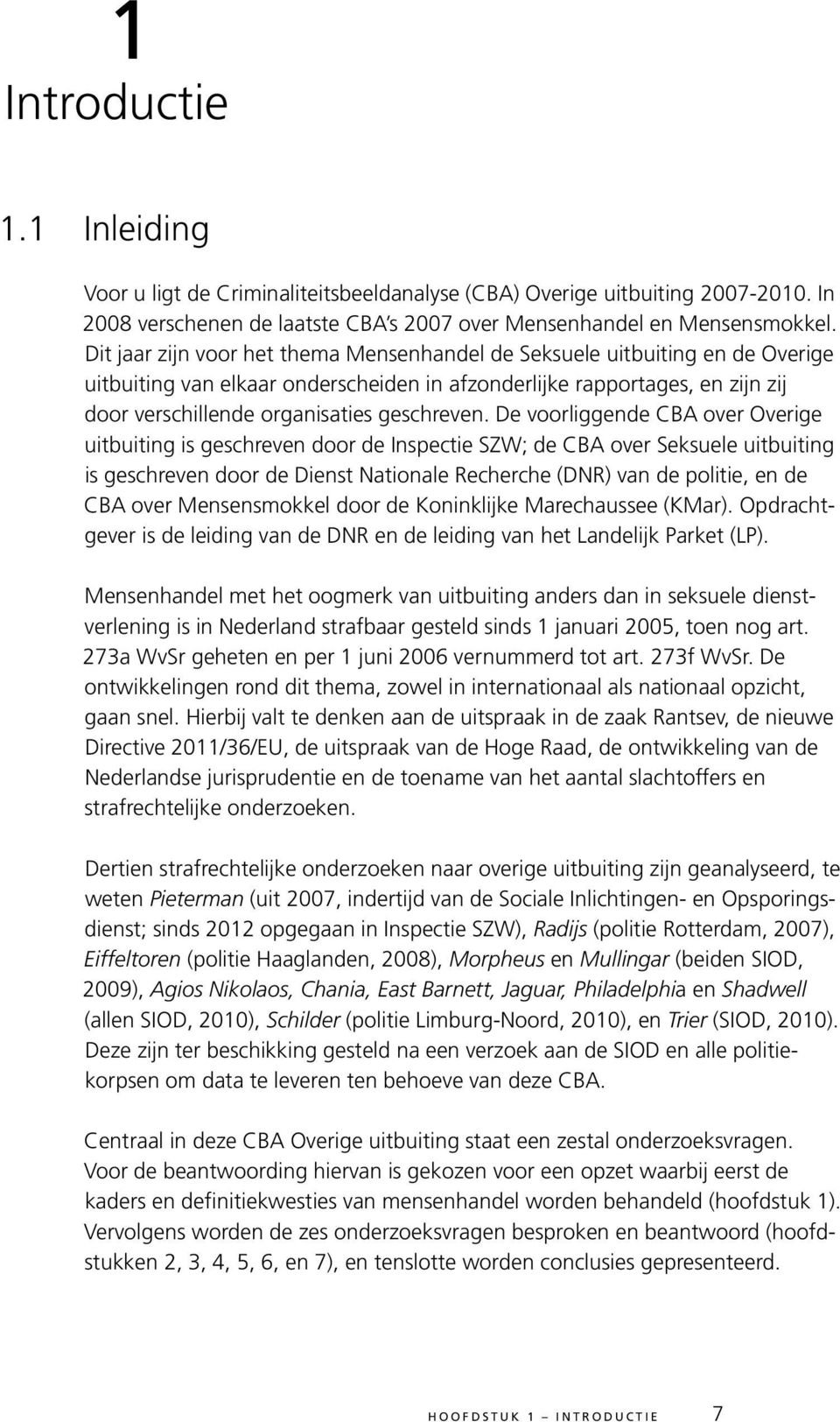 De voorliggende CBA over Overige uitbuiting is geschreven door de Inspectie SZW; de CBA over Seksuele uitbuiting is geschreven door de Dienst Nationale Recherche (DNR) van de politie, en de CBA over