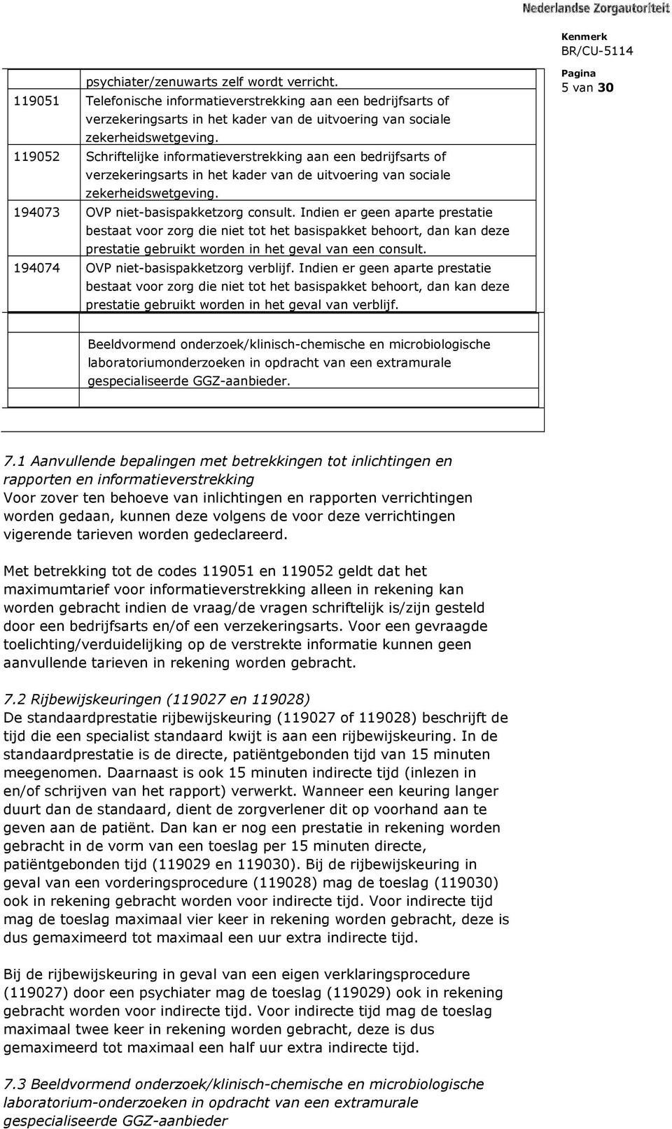 Indien er geen aparte prestatie bestaat voor zorg die niet tot het basispakket behoort, dan kan deze prestatie gebruikt worden in het geval van een consult. 194074 OVP niet-basispakketzorg verblijf.