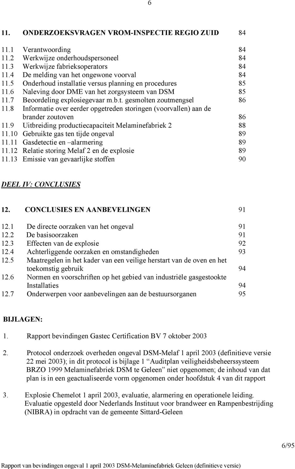 8 Informatie over eerder opgetreden storingen (voorvallen) aan de brander zoutoven 86 11.9 Uitbreiding productiecapaciteit Melaminefabriek 2 88 11.10 Gebruikte gas ten tijde ongeval 89 11.