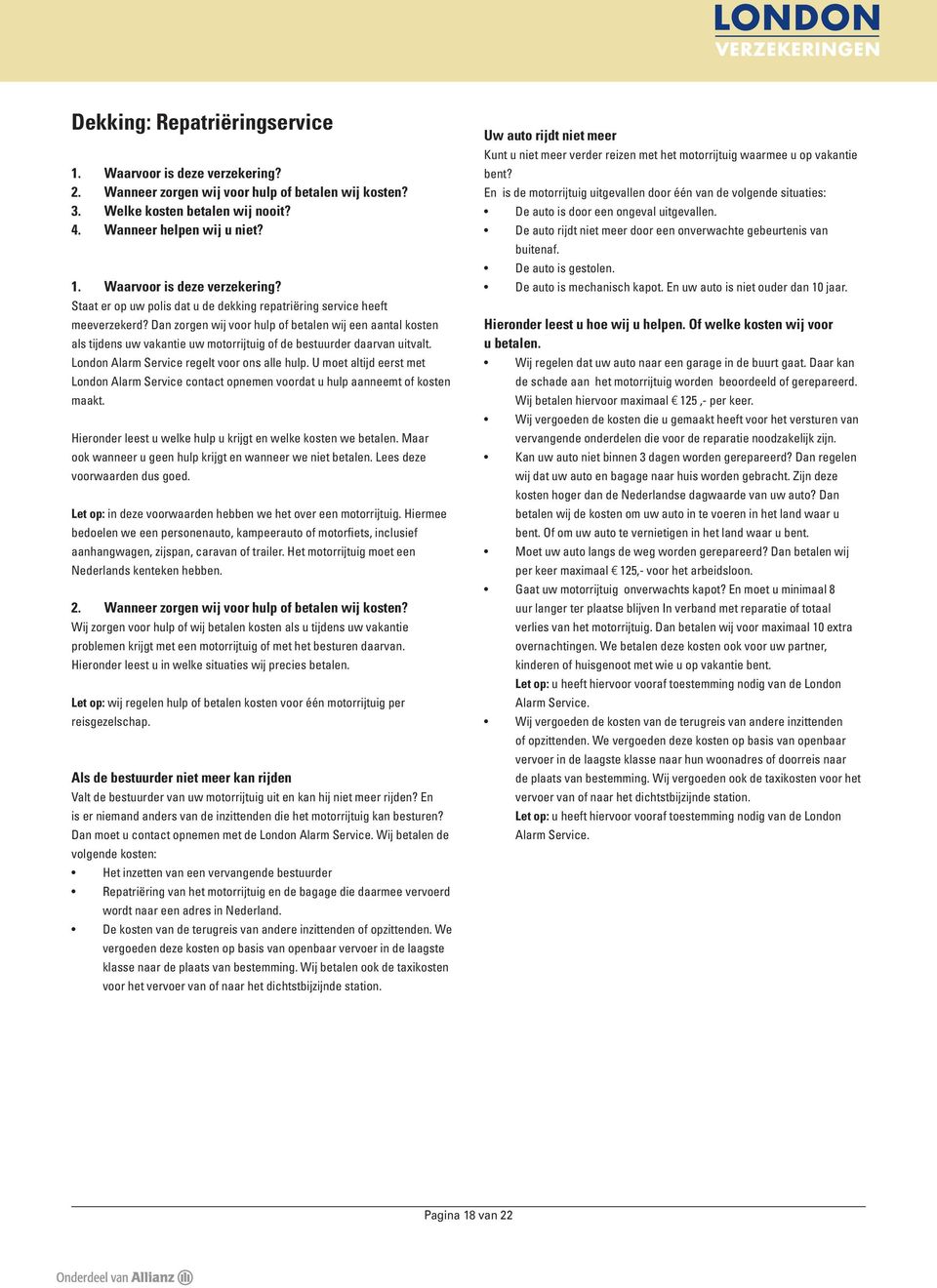 U moet altijd eerst met London Alarm Service contact opnemen voordat u hulp aanneemt of kosten maakt. Hieronder leest u welke hulp u krijgt en welke kosten we betalen.