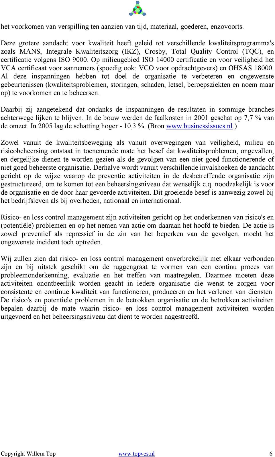 9000. Op milieugebied ISO 14000 certificatie en voor veiligheid het VCA certificaat voor aannemers (spoedig ook: VCO voor opdrachtgevers) en OHSAS 18000.