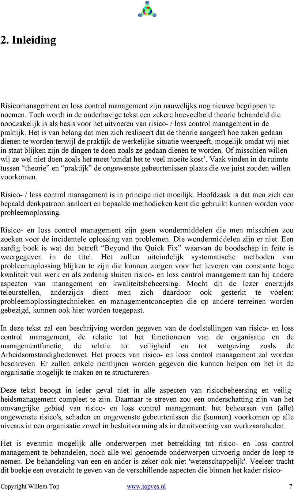 Het is van belang dat men zich realiseert dat de theorie aangeeft hoe zaken gedaan dienen te worden terwijl de praktijk de werkelijke situatie weergeeft, mogelijk omdat wij niet in staat blijken zijn