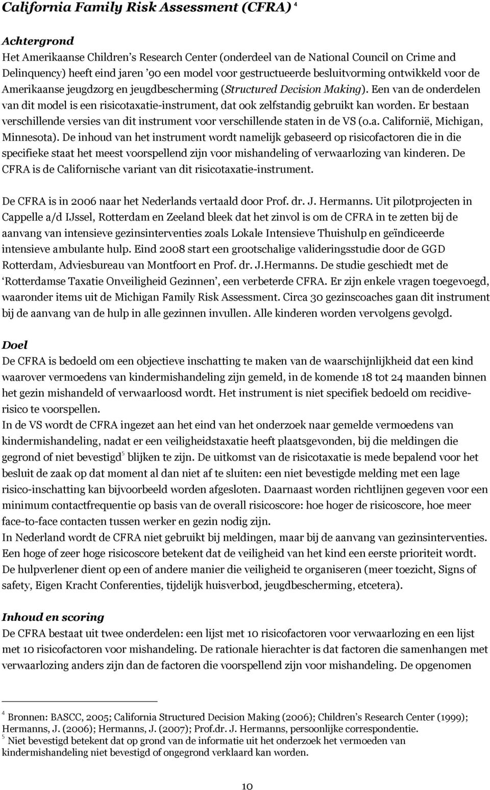 Een van de onderdelen van dit model is een risicotaxatie-instrument, dat ook zelfstandig gebruikt kan worden. Er bestaan verschillende versies van dit instrument voor verschillende staten in de VS (o.