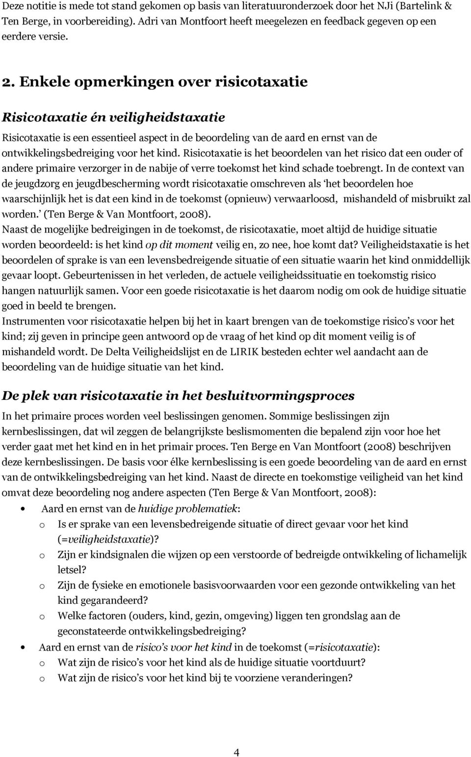 Enkele opmerkingen over risicotaxatie Risicotaxatie én veiligheidstaxatie Risicotaxatie is een essentieel aspect in de beoordeling van de aard en ernst van de ontwikkelingsbedreiging voor het kind.