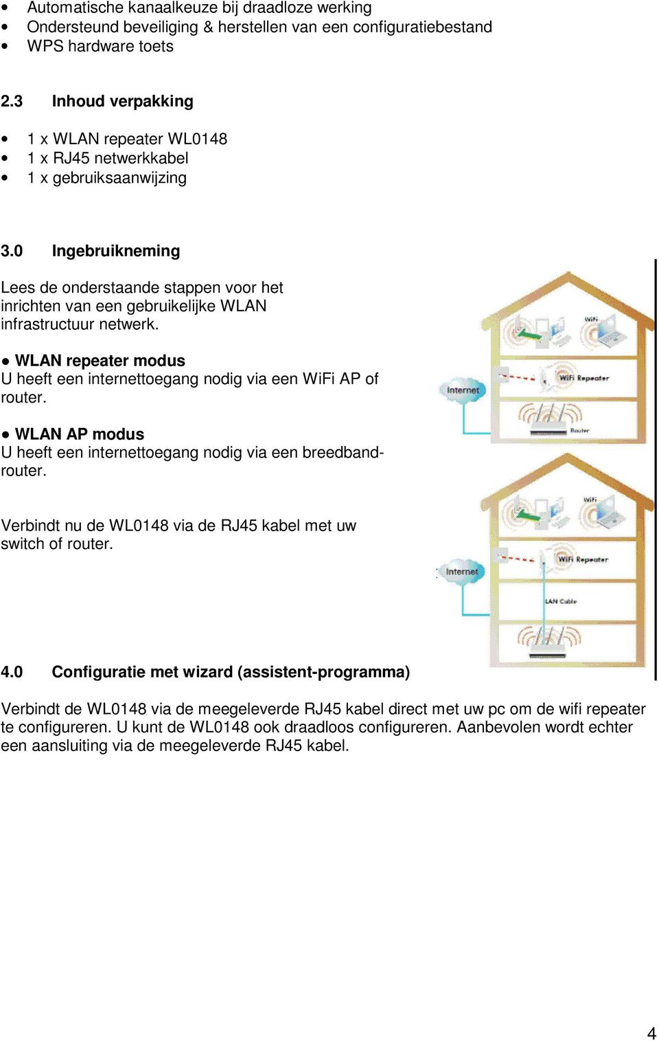 0 Ingebruikneming Lees de onderstaande stappen voor het inrichten van een gebruikelijke WLAN infrastructuur netwerk. WLAN repeater modus U heeft een internettoegang nodig via een WiFi AP of router.