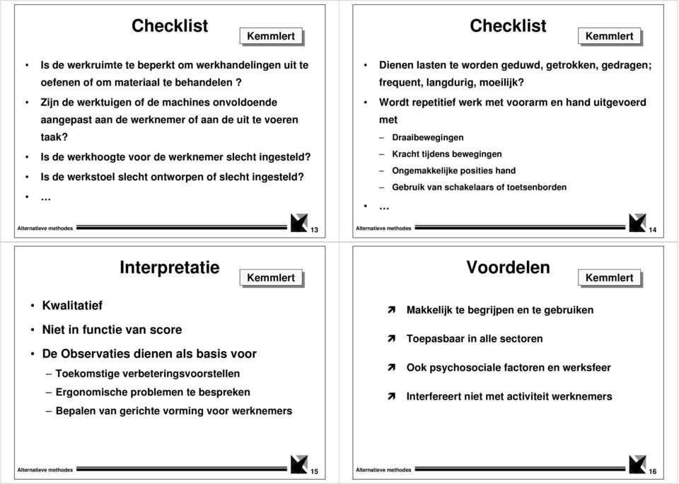 Is de werkstoel slecht ontworpen of slecht ingesteld? Dienen lasten te worden geduwd, getrokken, gedragen; frequent, langdurig, moeilijk?