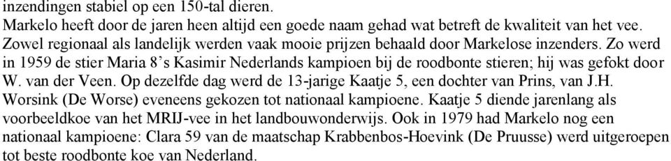 Zo werd in 1959 de stier Maria 8 s Kasimir Nederlands kampioen bij de roodbonte stieren; hij was gefokt door W. van der Veen.