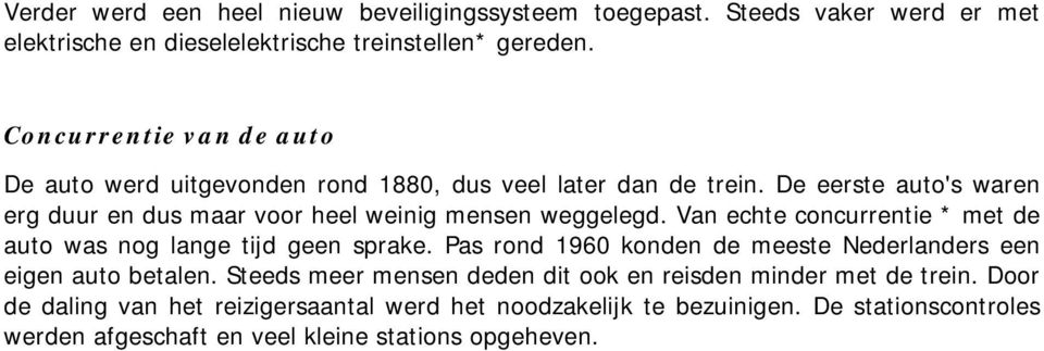 De eerste auto's waren erg duur en dus maar voor heel weinig mensen weggelegd. Van echte concurrentie * met de auto was nog lange tijd geen sprake.