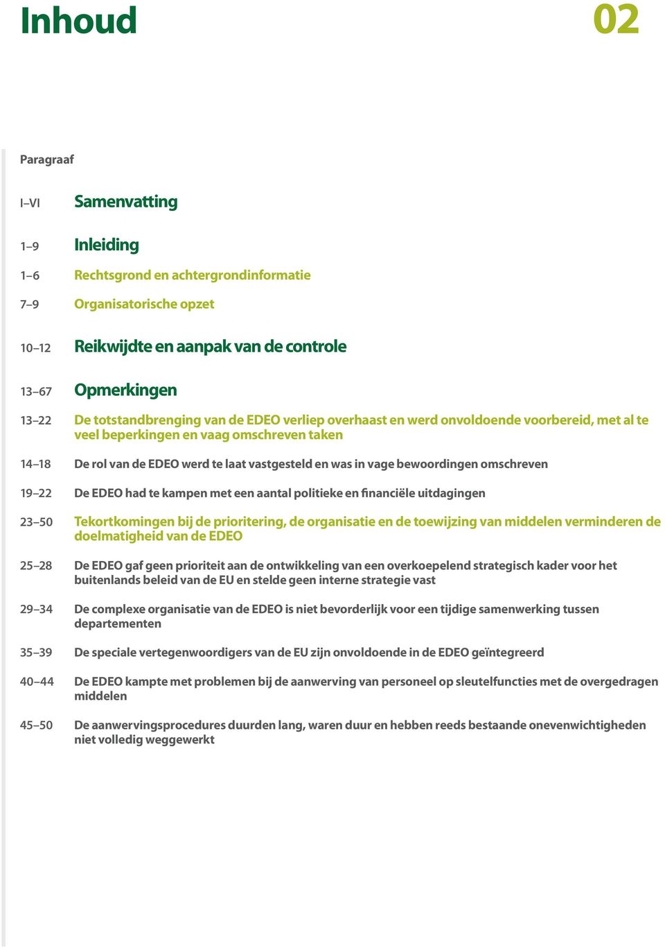 bewoordingen omschreven 19 22 De EDEO had te kampen met een aantal politieke en financiële uitdagingen 23 50 Tekortkomingen bij de prioritering, de organisatie en de toewijzing van middelen