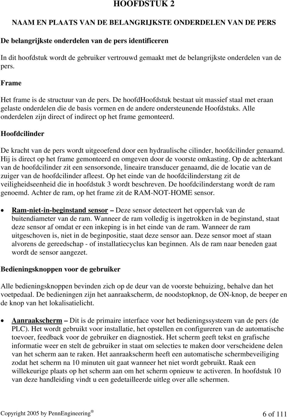 De hoofdhoofdstuk bestaat uit massief staal met eraan gelaste onderdelen die de basis vormen en de andere ondersteunende Hoofdstuks. Alle onderdelen zijn direct of indirect op het frame gemonteerd.