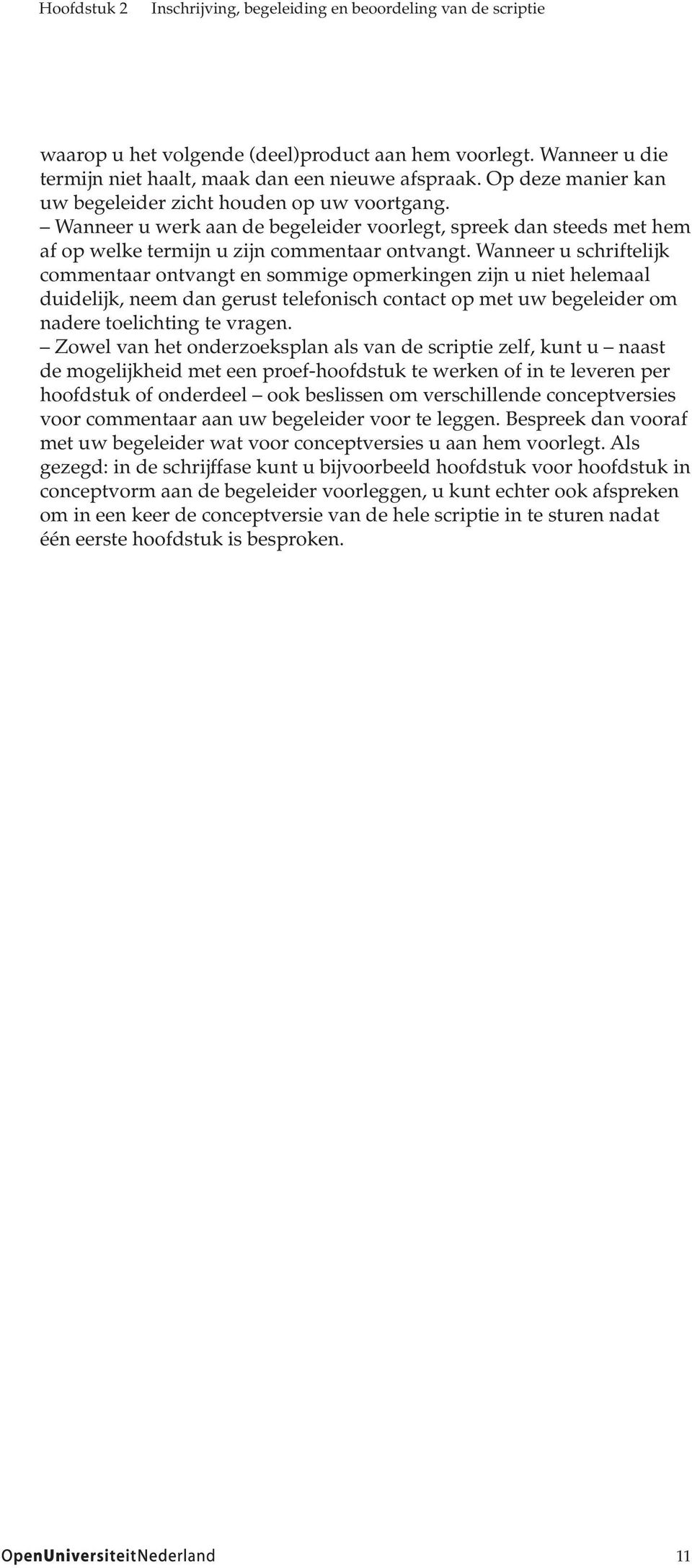 Wanneer u schriftelijk commentaar ontvangt en sommige opmerkingen zijn u niet helemaal duidelijk, neem dan gerust telefonisch contact op met uw begeleider om nadere toelichting te vragen.