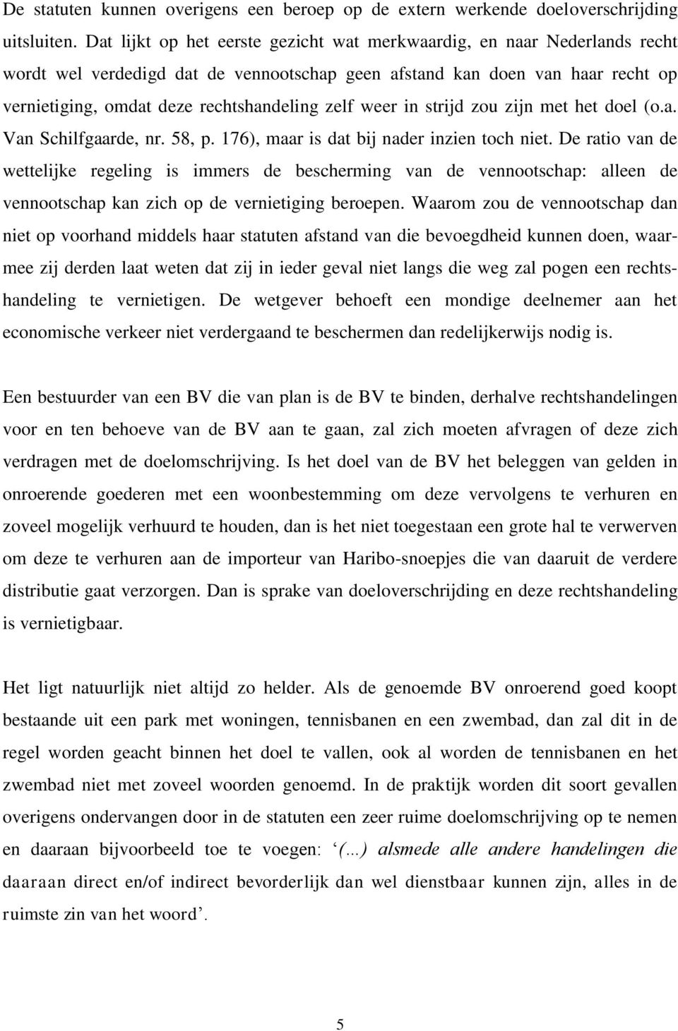 weer in strijd zou zijn met het doel (o.a. Van Schilfgaarde, nr. 58, p. 176), maar is dat bij nader inzien toch niet.