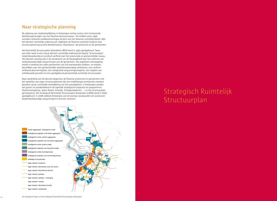 Met het decreet ruimtelijke ordening van 1996 koos de Vlaamse overheid resoluut voor structuurplanning op drie beleidsniveaus: Vlaanderen, de provincies en de gemeenten.