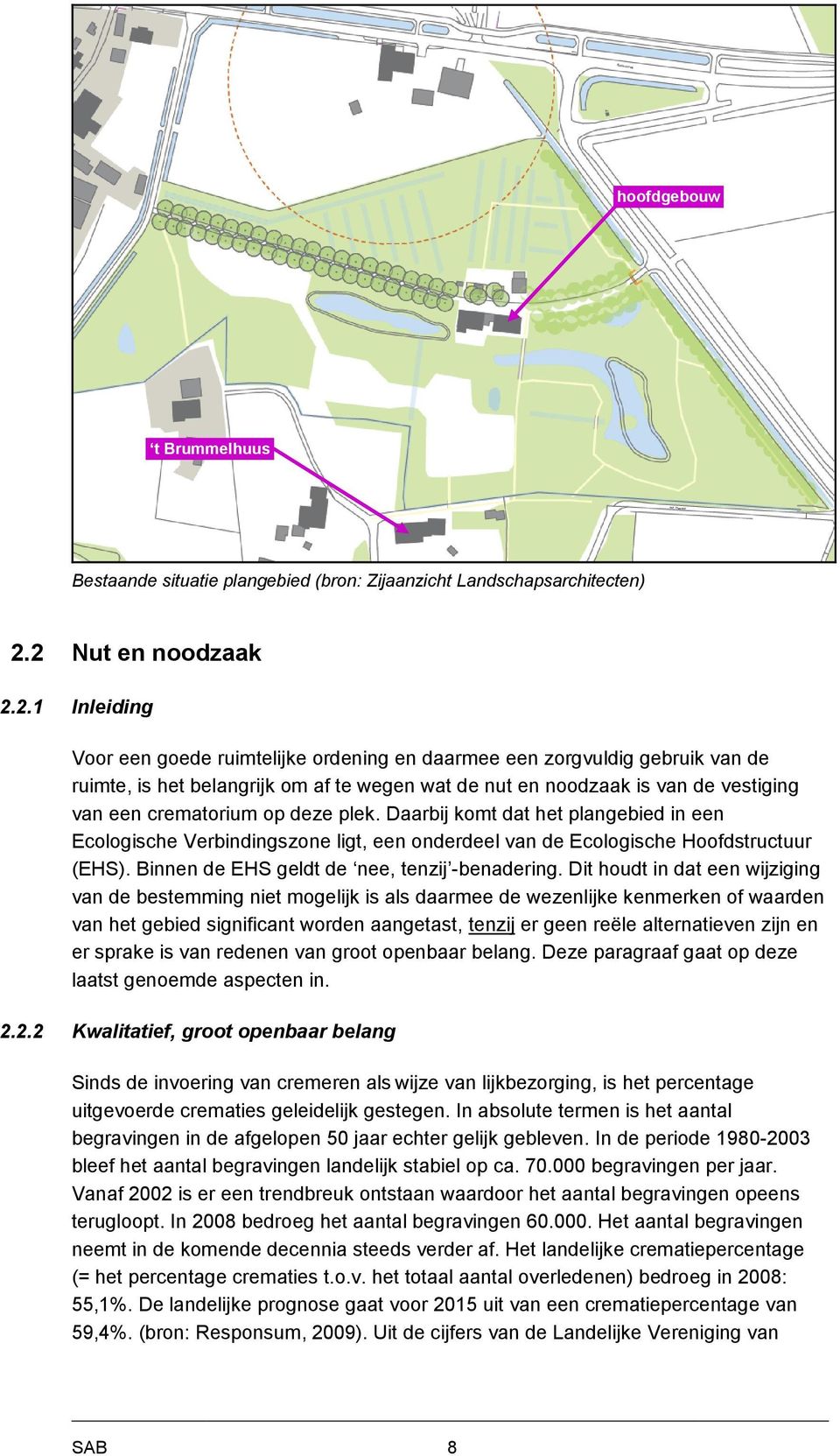 een crematorium op deze plek. Daarbij komt dat het plangebied in een Ecologische Verbindingszone ligt, een onderdeel van de Ecologische Hoofdstructuur (EHS).