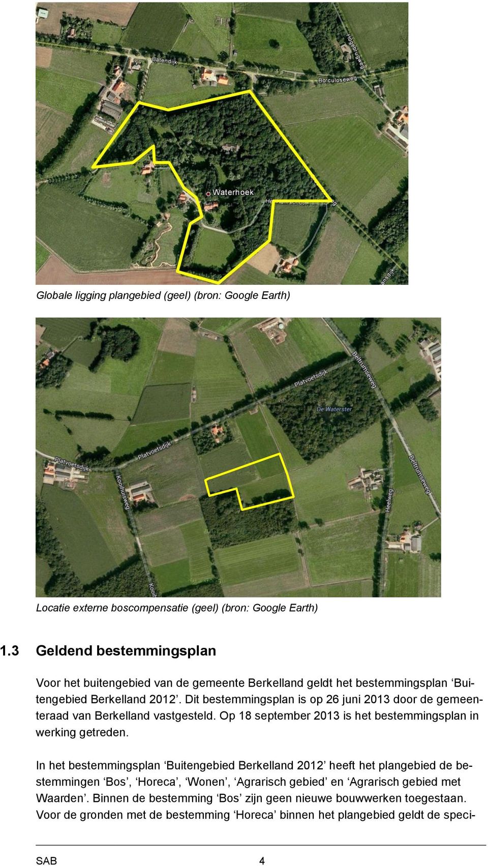 Dit bestemmingsplan is op 26 juni 2013 door de gemeenteraad van Berkelland vastgesteld. Op 18 september 2013 is het bestemmingsplan in werking getreden.