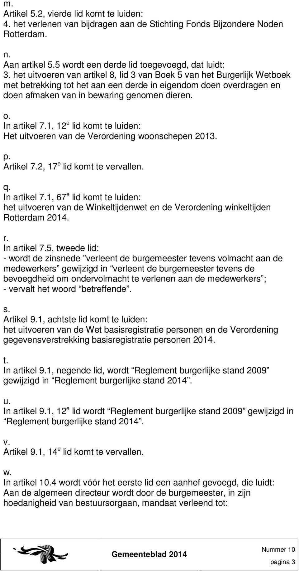 1, 12 e lid komt te luiden: Het uitvoeren van de Verordening woonschepen 2013. p. Artikel 7.2, 17 e lid komt te vervallen. q. In artikel 7.