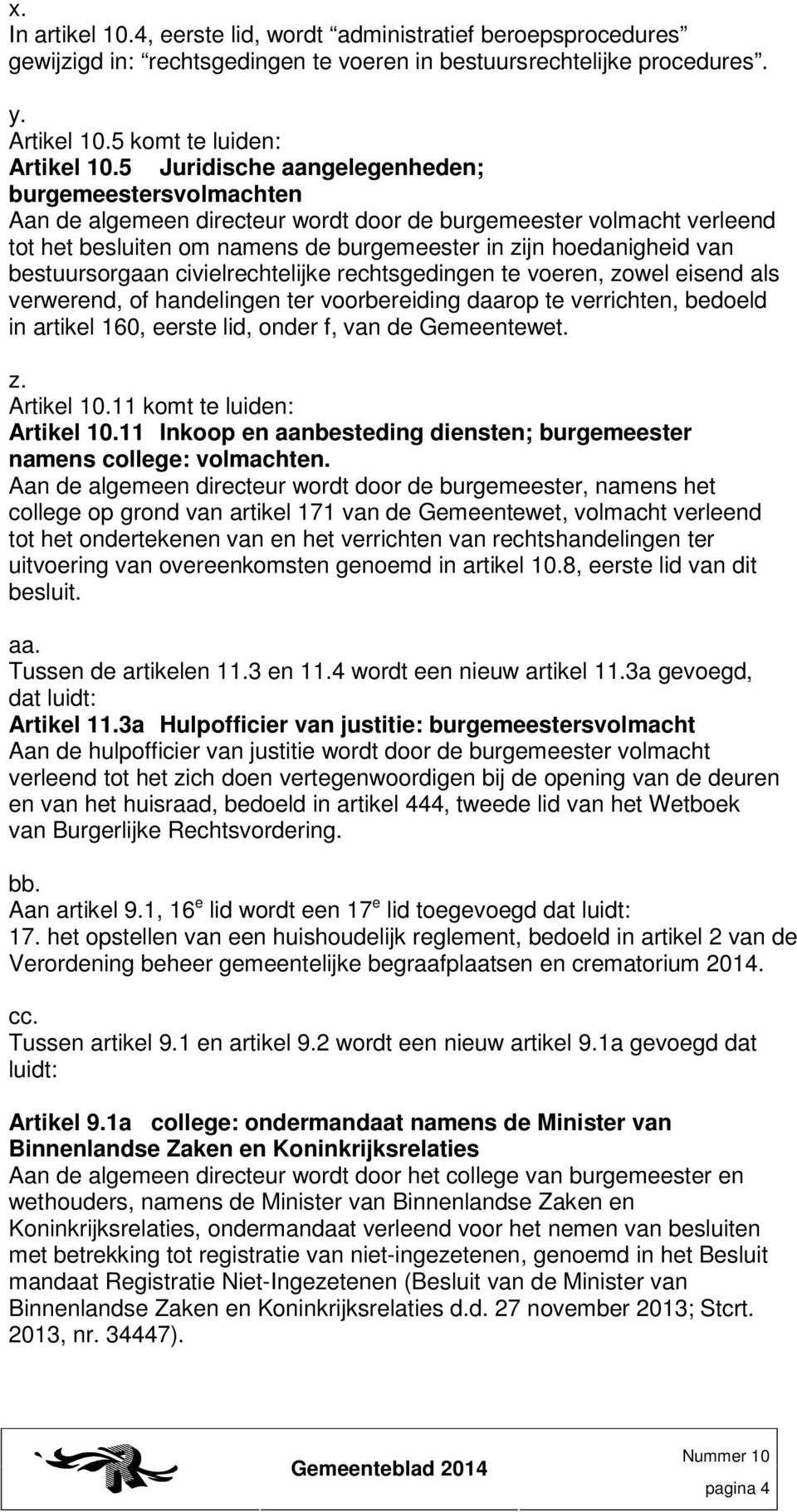 bestuursorgaan civielrechtelijke rechtsgedingen te voeren, zowel eisend als verwerend, of handelingen ter voorbereiding daarop te verrichten, bedoeld in artikel 160, eerste lid, onder f, van de