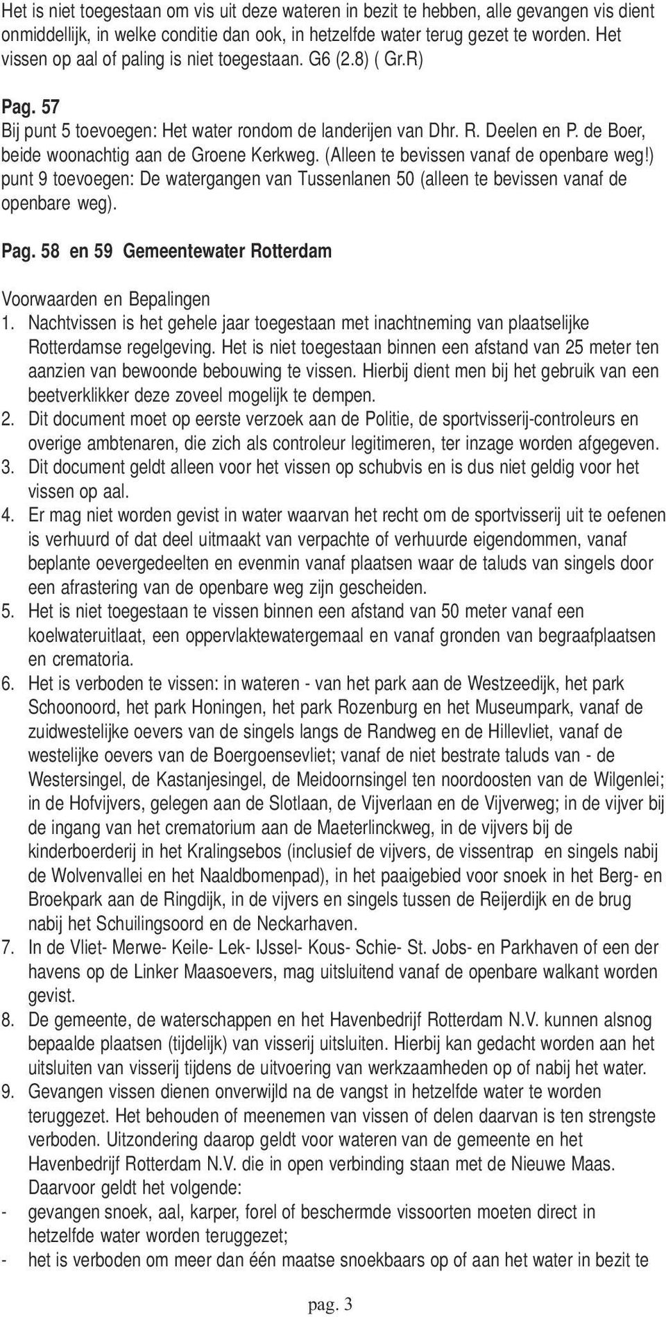 (Alleen te bevissen vanaf de openbare weg!) punt 9 toevoegen: De watergangen van Tussenlanen 50 (alleen te bevissen vanaf de openbare weg). Pag.