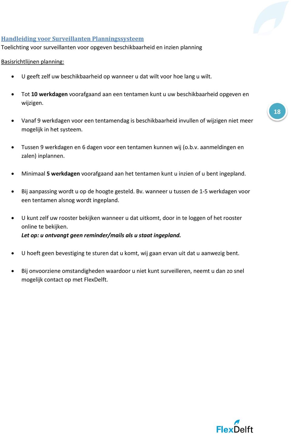 Vanaf 9 werkdagen voor een tentamendag is beschikbaarheid invullen of wijzigen niet meer mogelijk in het systeem. 18 Tussen 9 werkdagen en 6 dagen voor een tentamen kunnen wij (o.b.v. aanmeldingen en zalen) inplannen.