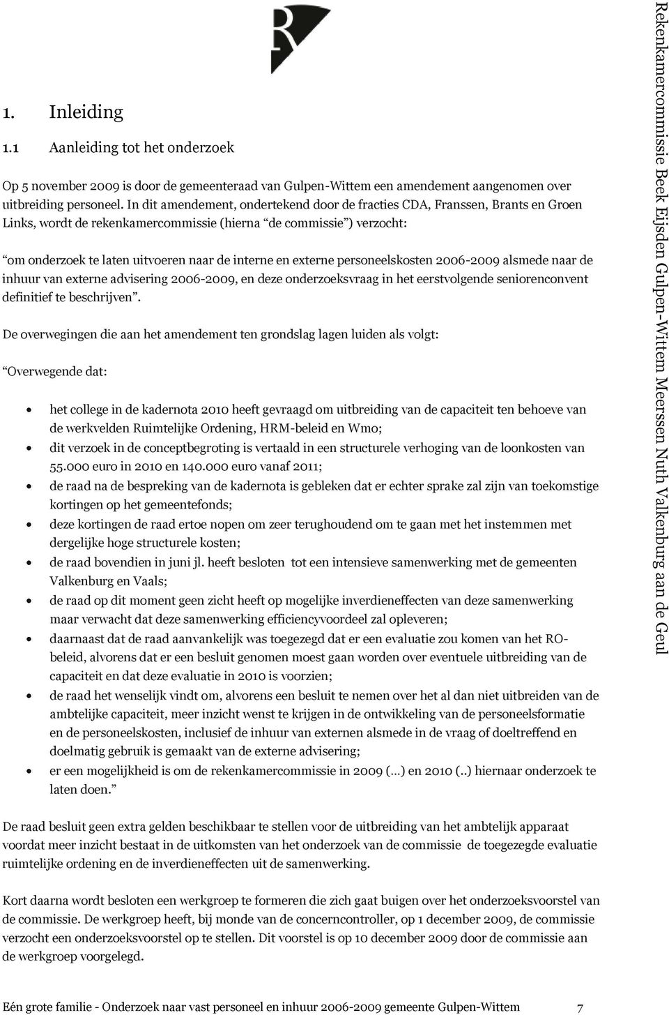 In dit amendement, ondertekend door de fracties CDA, Franssen, Brants en Groen Links, wordt de rekenkamercommissie (hierna de commissie ) verzocht: om onderzoek te laten uitvoeren naar de interne en