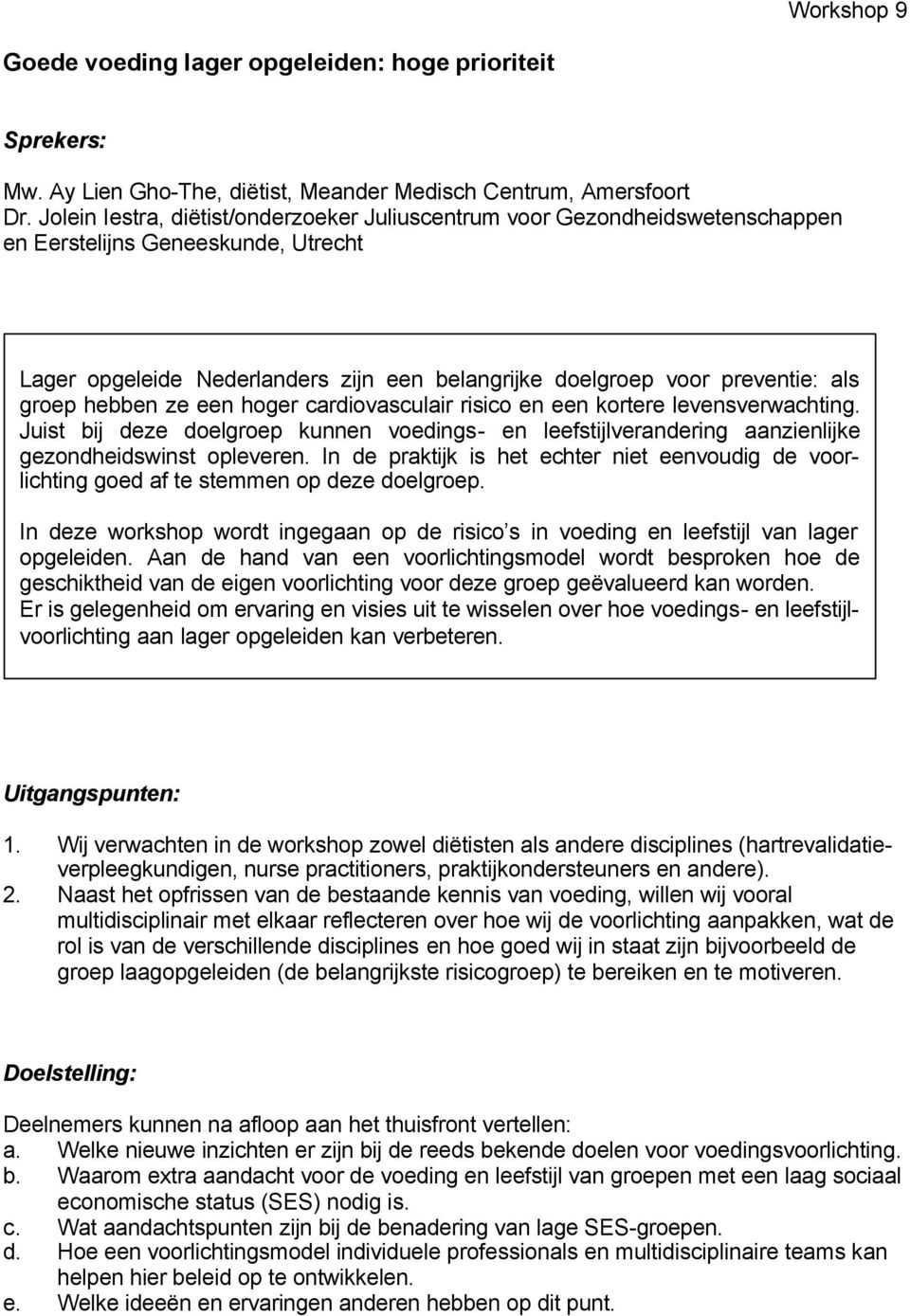 groep hebben ze een hoger cardiovasculair risico en een kortere levensverwachting. Juist bij deze doelgroep kunnen voedings- en leefstijlverandering aanzienlijke gezondheidswinst opleveren.