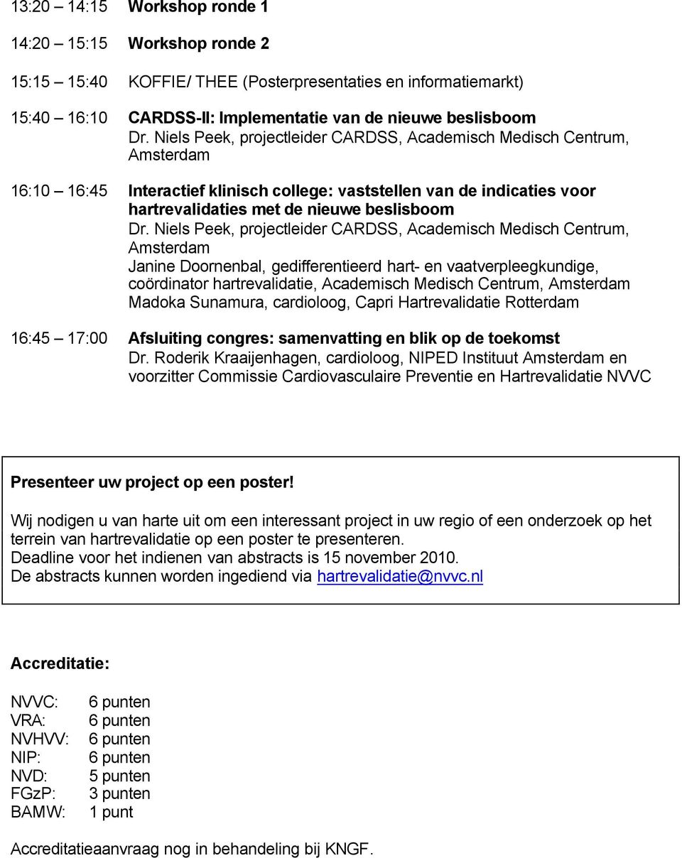 Niels Peek, projectleider CARDSS, Academisch Medisch Centrum, Amsterdam Janine Doornenbal, gedifferentieerd hart- en vaatverpleegkundige, coördinator hartrevalidatie, Academisch Medisch Centrum,