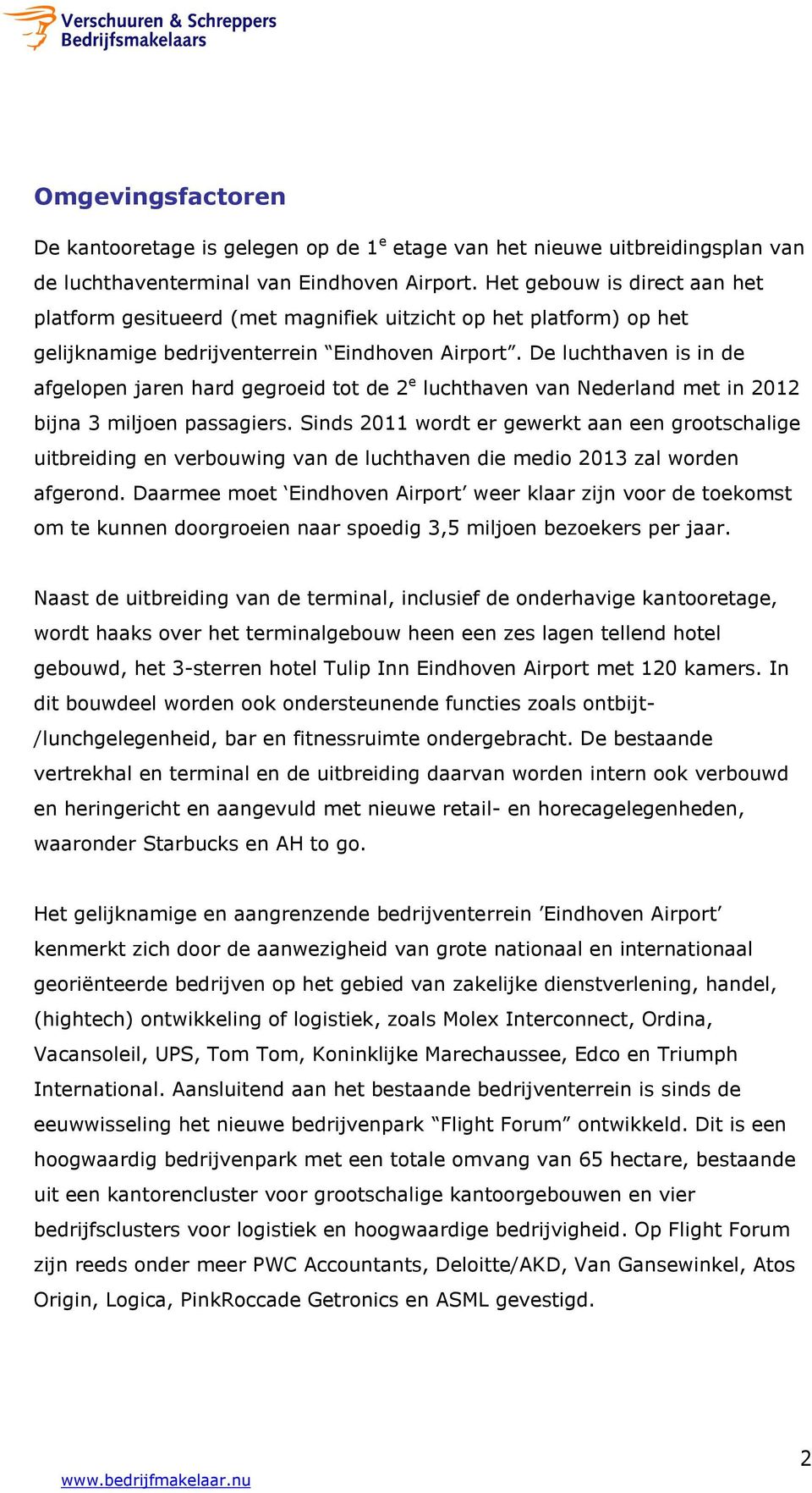 De luchthaven is in de afgelopen jaren hard gegroeid tot de 2 e luchthaven van Nederland met in 2012 bijna 3 miljoen passagiers.