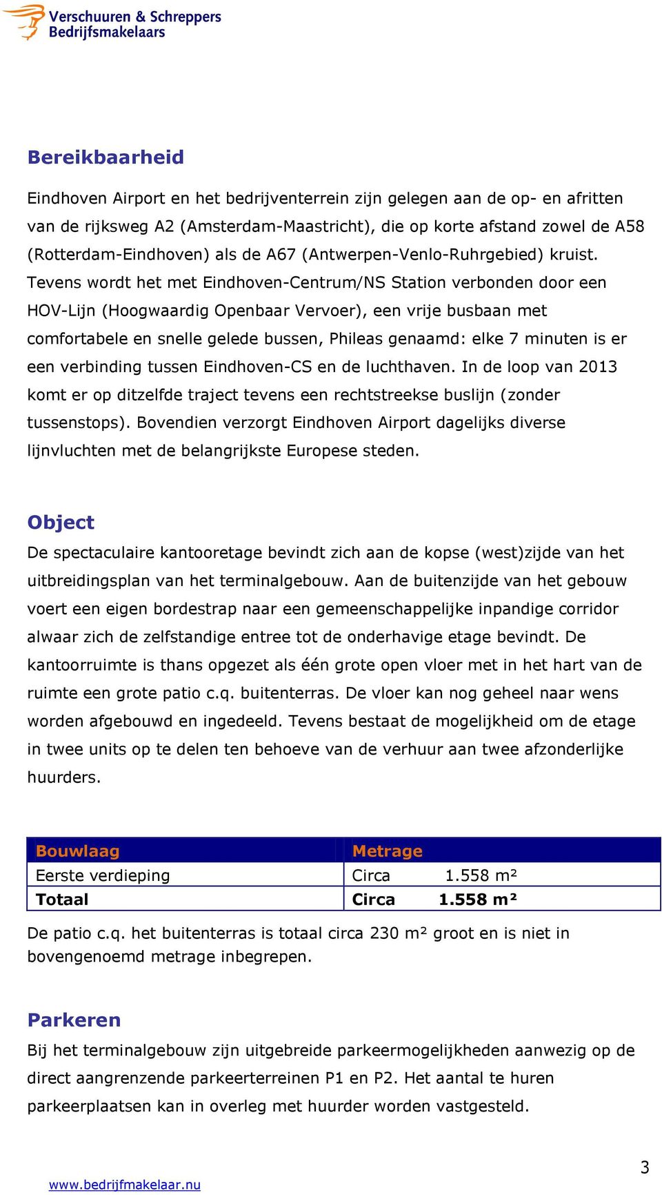 Tevens wordt het met Eindhoven-Centrum/NS Station verbonden door een HOV-Lijn (Hoogwaardig Openbaar Vervoer), een vrije busbaan met comfortabele en snelle gelede bussen, Phileas genaamd: elke 7