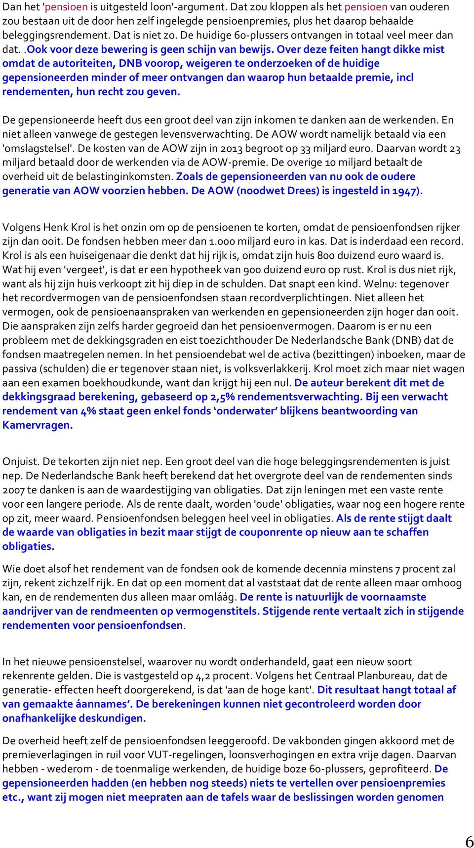 Over deze feiten hangt dikke mist omdat de autoriteiten, DNB voorop, weigeren te onderzoeken of de huidige gepensioneerden minder of meer ontvangen dan waarop hun betaalde premie, incl rendementen,