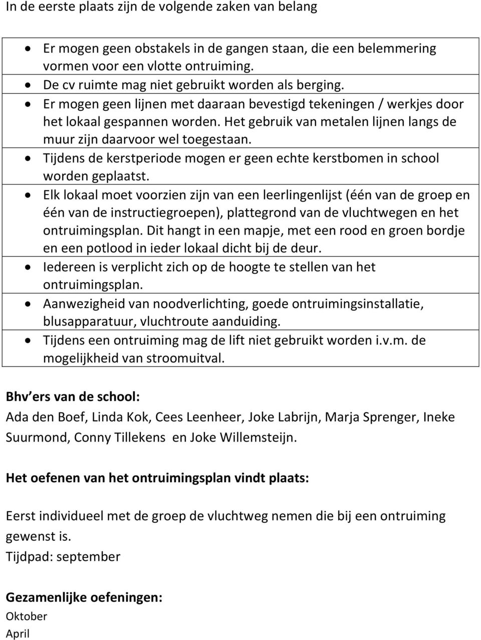 Het gebruik van metalen lijnen langs de muur zijn daarvoor wel toegestaan. Tijdens de kerstperiode mogen er geen echte kerstbomen in school worden geplaatst.