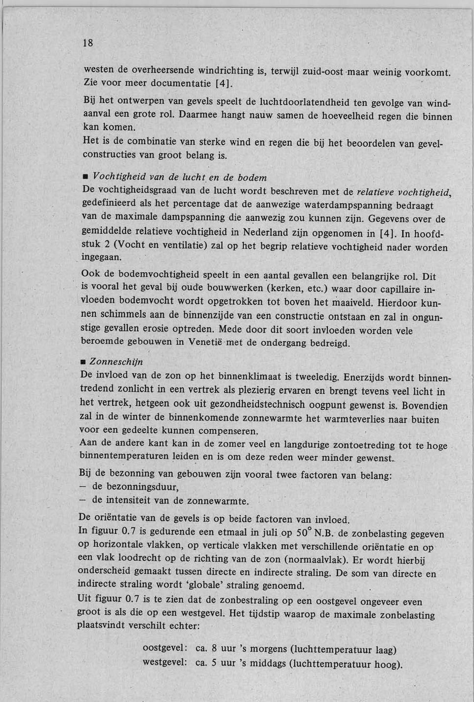 Het is de combinatie van sterke wind en regen die bij het beoordelen van gevelconstructies van groot belang is. Vochtigheid van de lucht.