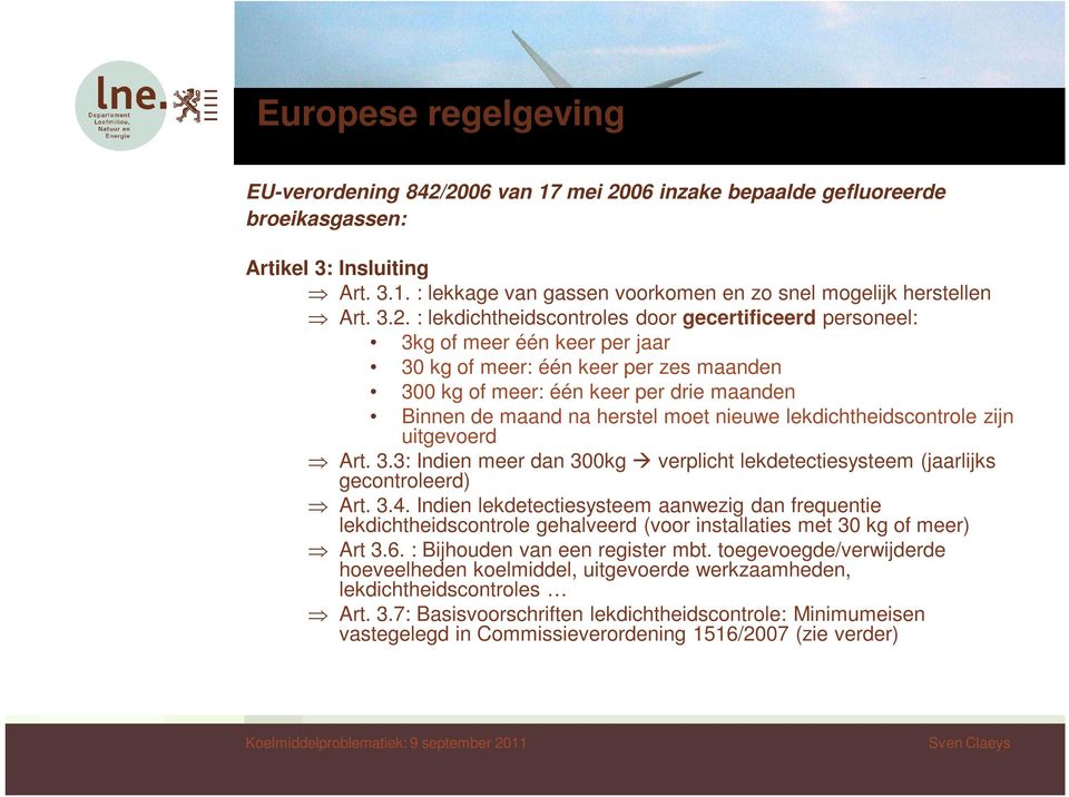 moet nieuwe lekdichtheidscontrole zijn uitgevoerd Art. 3.3: Indien meer dan 300kg verplicht lekdetectiesysteem (jaarlijks gecontroleerd) Art. 3.4.