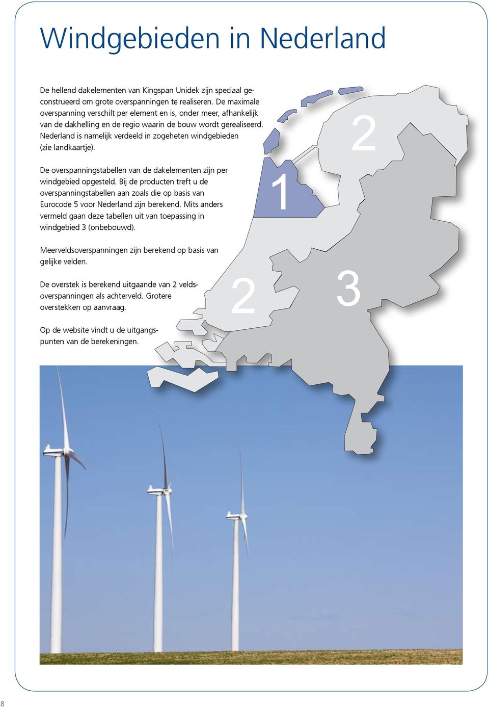 Nederland is namelijk verdeeld in zogeheten windgebieden (zie landkaartje). De overspanningstabellen van de dakelementen zijn per windgebied opgesteld.