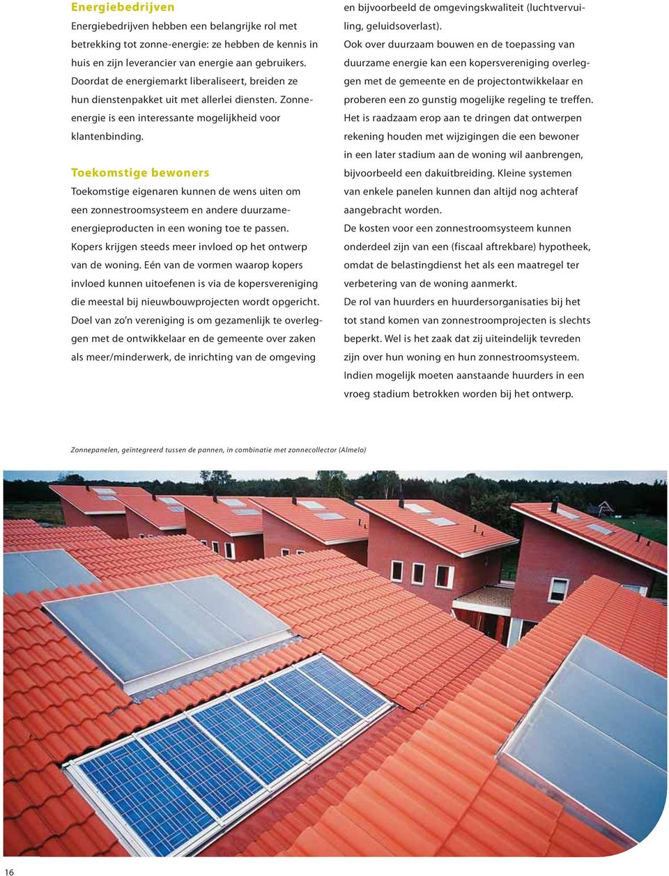 Toekomstige bewoners Toekomstige eigenaren kunnen de wens uiten om een zonnestroomsysteem en andere duurzameenergieproducten in een woning toe te passen.