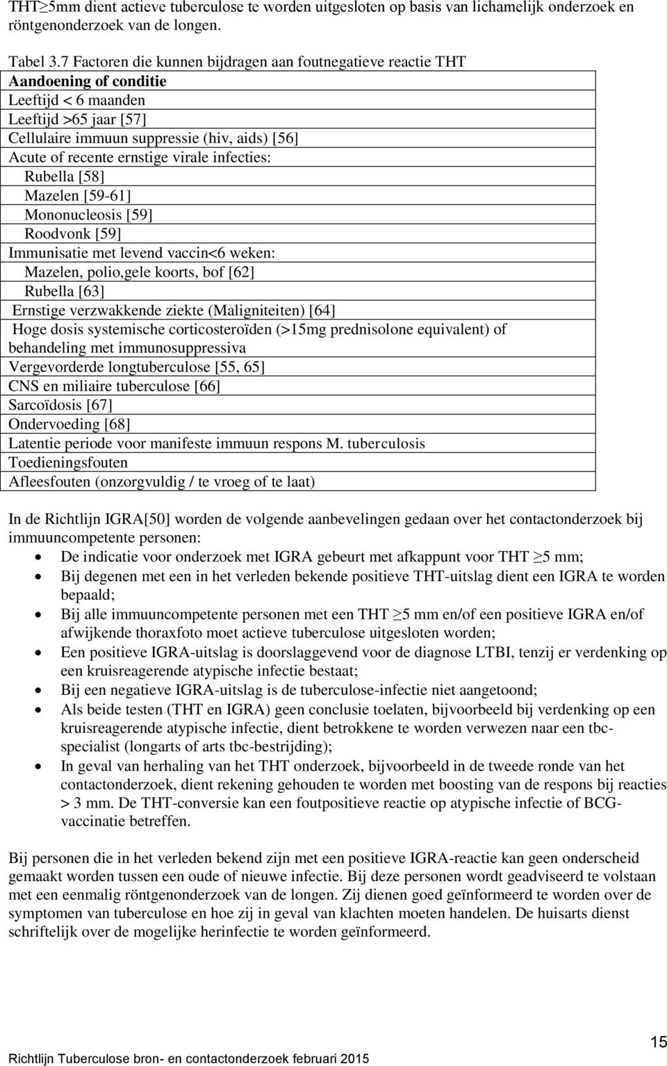 ernstige virale infecties: Rubella [58] Mazelen [59-61] Mononucleosis [59] Roodvonk [59] Immunisatie met levend vaccin<6 weken: Mazelen, polio,gele koorts, bof [62] Rubella [63] Ernstige verzwakkende