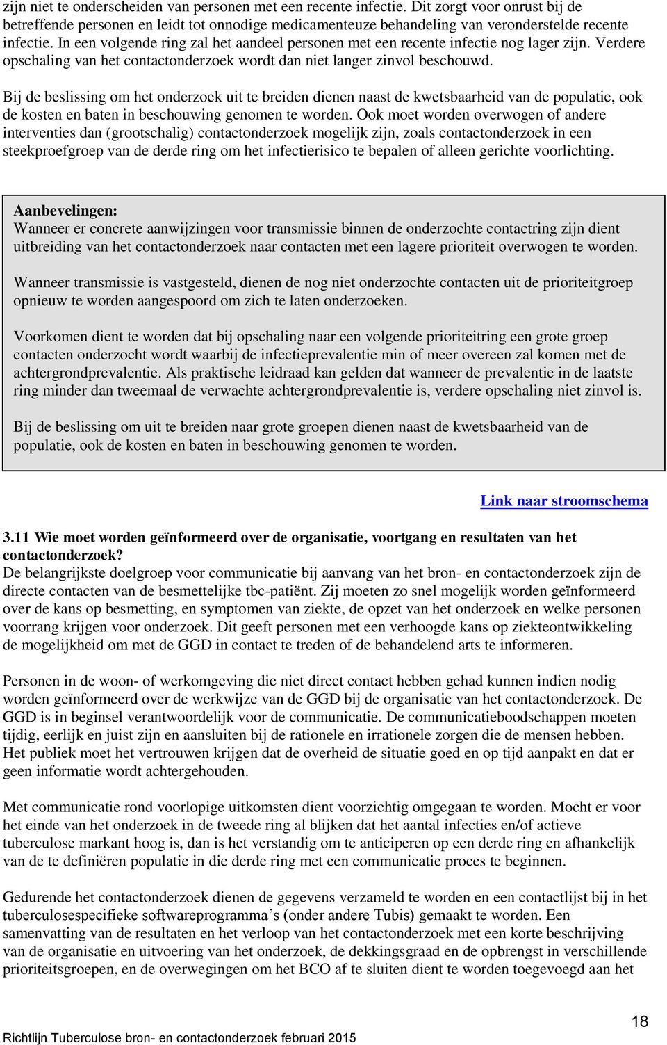 In een volgende ring zal het aandeel personen met een recente infectie nog lager zijn. Verdere opschaling van het contactonderzoek wordt dan niet langer zinvol beschouwd.