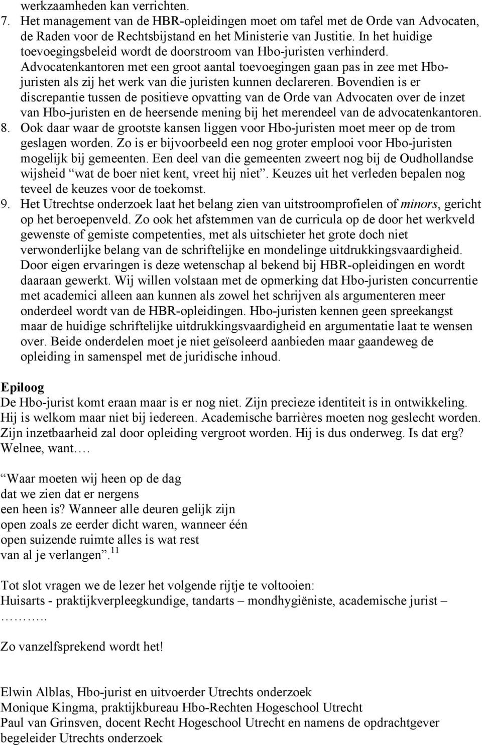 Advocatenkantoren met een groot aantal toevoegingen gaan pas in zee met Hbojuristen als zij het werk van die juristen kunnen declareren.