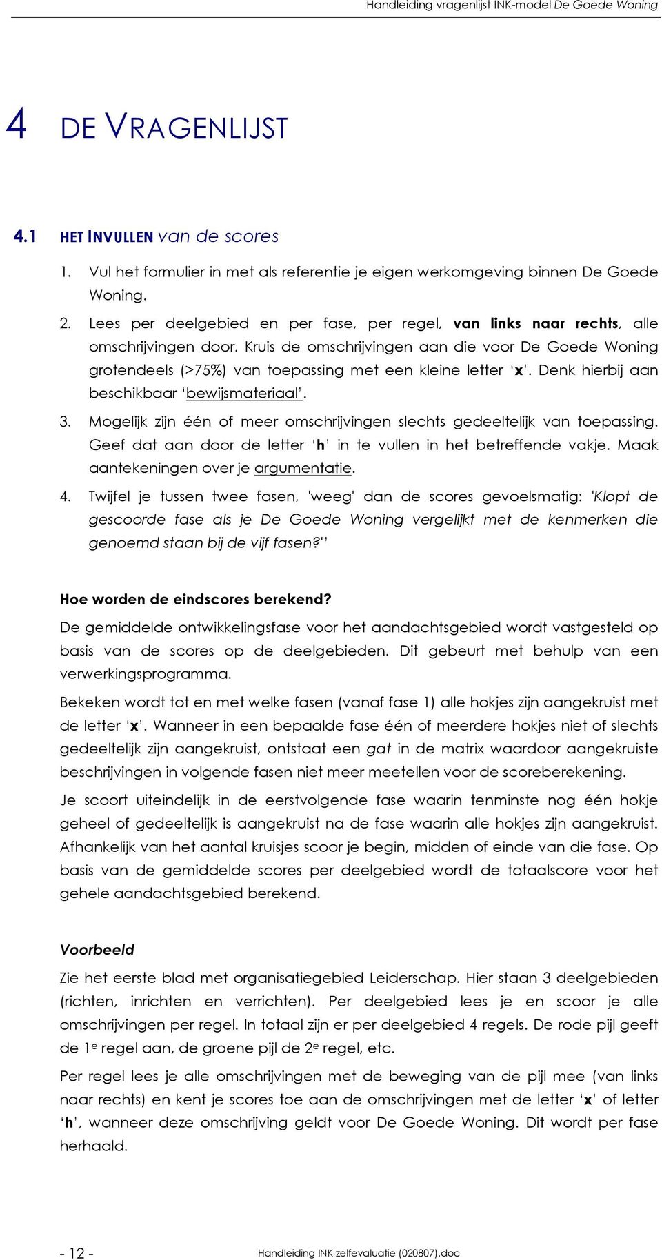 Kruis de omschrijvingen aan die voor De Goede Woning grotendeels (>75%) van toepassing met een kleine letter x. Denk hierbij aan beschikbaar bewijsmateriaal. 3.