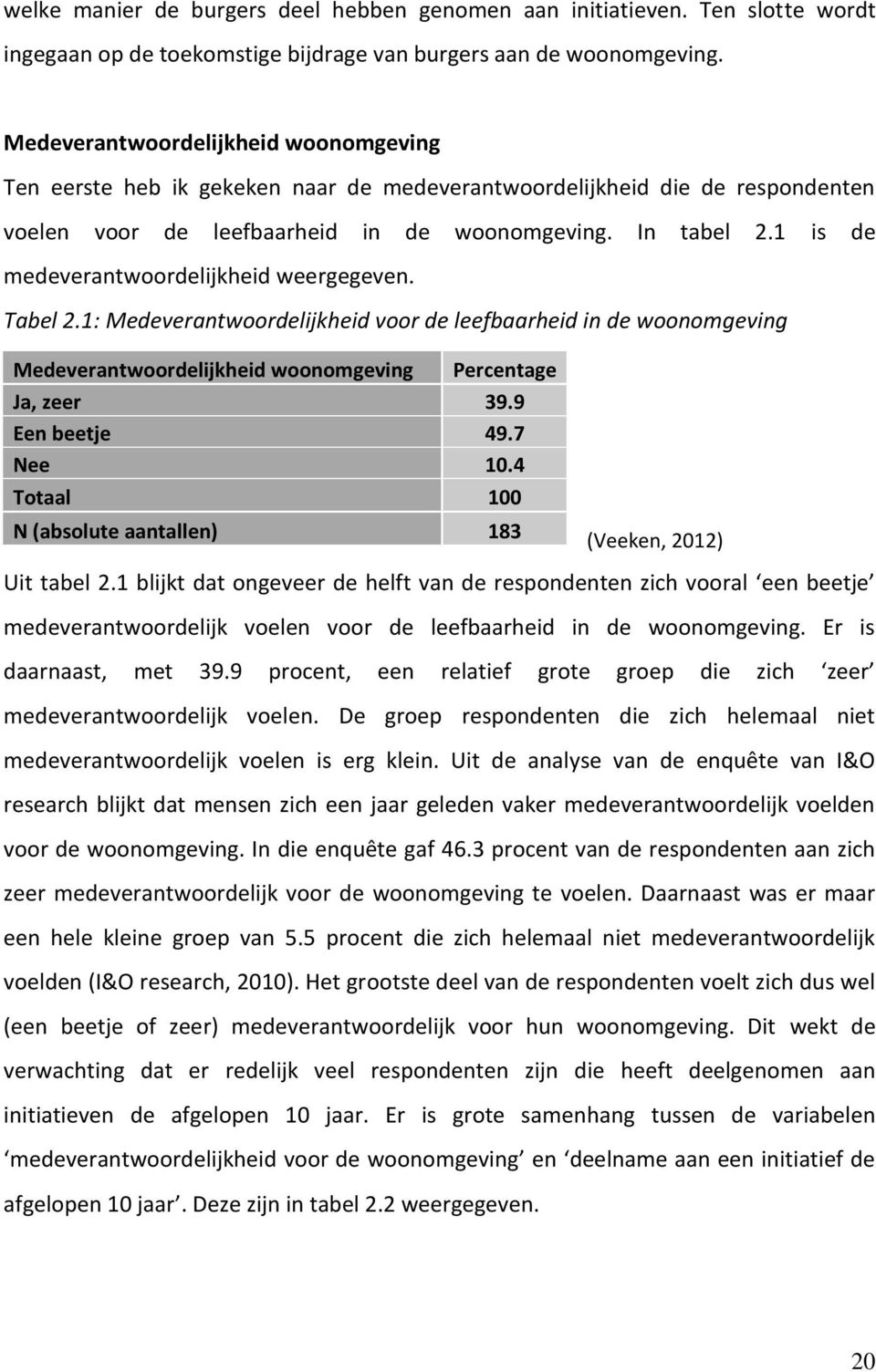 1 is de medeverantwoordelijkheid weergegeven. Tabel 2.1: Medeverantwoordelijkheid voor de leefbaarheid in de woonomgeving Medeverantwoordelijkheid woonomgeving Percentage Ja, zeer 39.9 Een beetje 49.