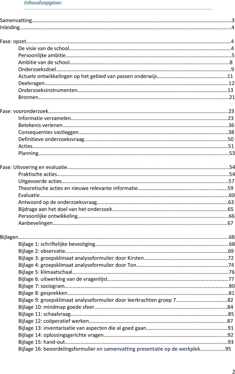 .. 36 Consequenties vastleggen 38 Definitieve onderzoeksvraag...50 Acties..51 Planning...53 Fase: Uitvoering en evaluatie......54 Praktische acties..54 Uitgevoerde acties.