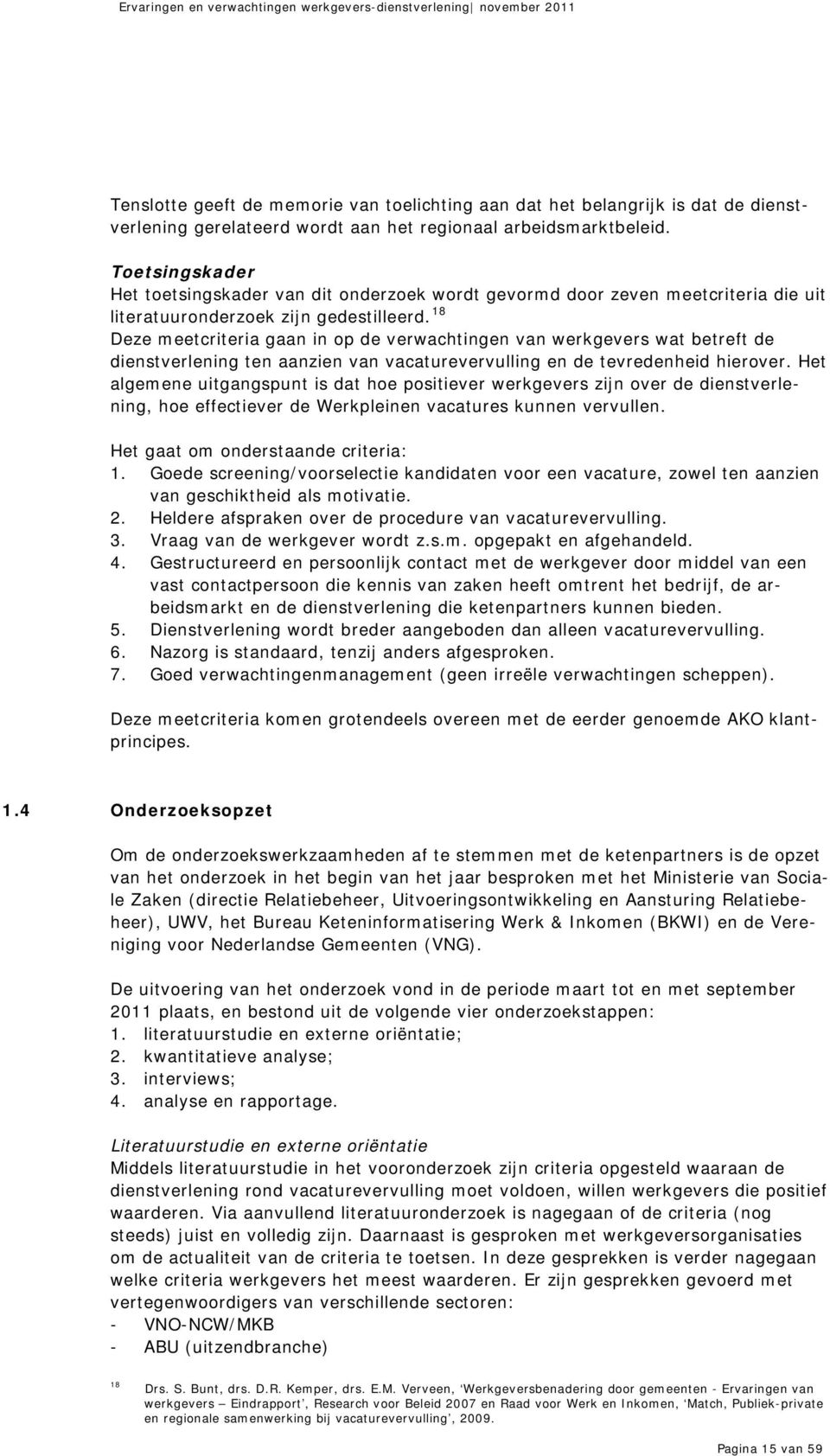 18 Deze meetcriteria gaan in op de verwachtingen van werkgevers wat betreft de dienstverlening ten aanzien van vacaturevervulling en de tevredenheid hierover.