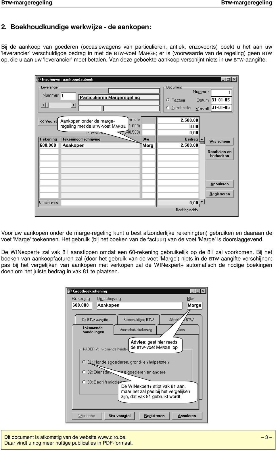 Aankopen onder de margeregeling met de BTW-voet MARGE Voor uw aankopen onder de marge-regeling kunt u best afzonderlijke rekening(en) gebruiken en daaraan de voet 'Marge' toekennen.