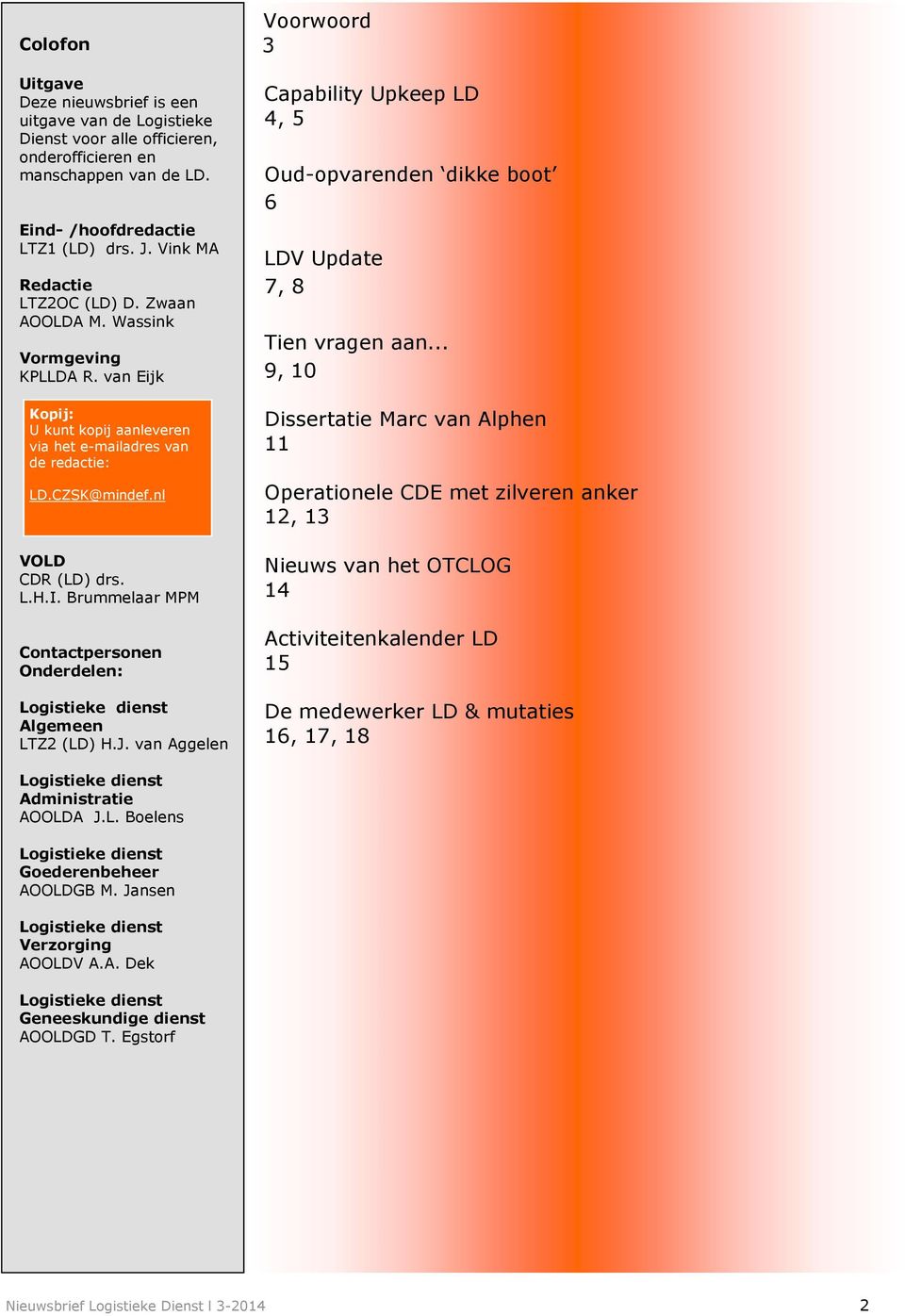 Brummelaar MPM Contactpersonen Onderdelen: Logistieke dienst Algemeen LTZ2 (LD) H.J. van Aggelen Voorwoord 3 Capability Upkeep LD 4, 5 Oud-opvarenden dikke boot 6 LDV Update 7, 8 Tien vragen aan.