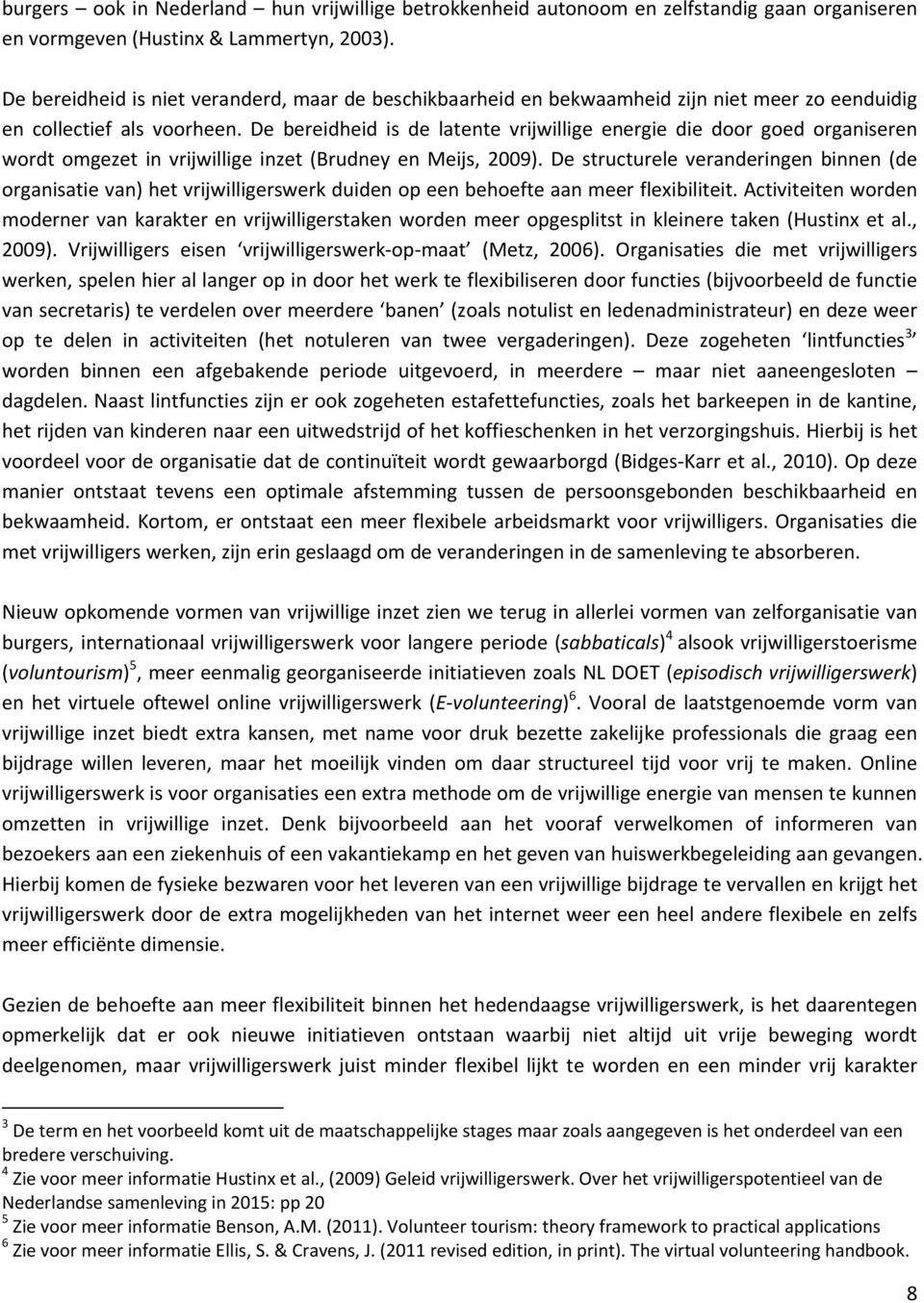 De bereidheid is de latente vrijwillige energie die door goed organiseren wordt omgezet in vrijwillige inzet (Brudney en Meijs, 2009).