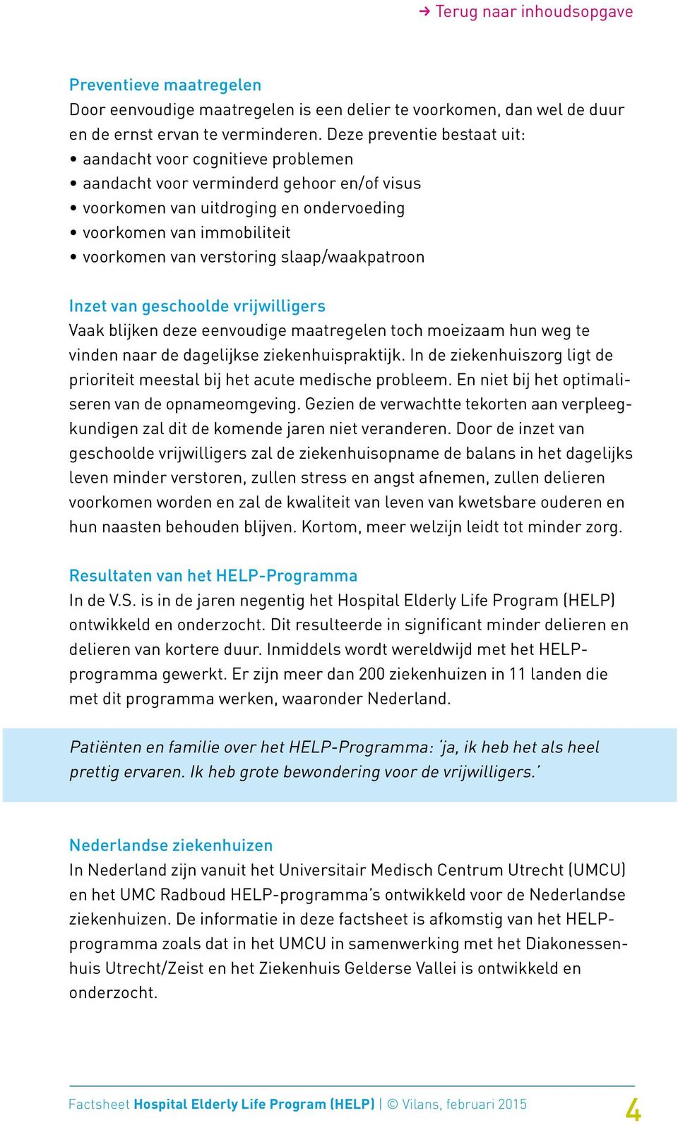 slaap/waakpatroon Inzet van geschoolde vrijwilligers Vaak blijken deze eenvoudige maatregelen toch moeizaam hun weg te vinden naar de dagelijkse ziekenhuispraktijk.