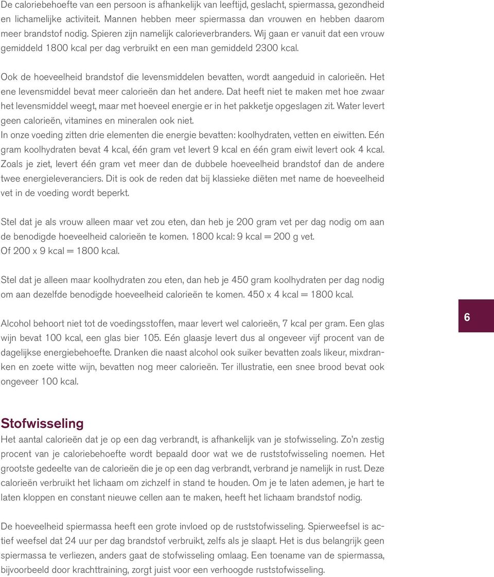 Wij gaan er vanuit dat een vrouw gemiddeld 1800 kcal per dag verbruikt en een man gemiddeld 2300 kcal. Ook de hoeveelheid brandstof die levensmiddelen bevatten, wordt aangeduid in calorieën.